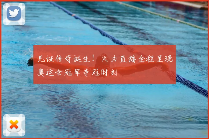 见证传奇诞生！火力直播全程呈现奥运会冠军夺冠时刻