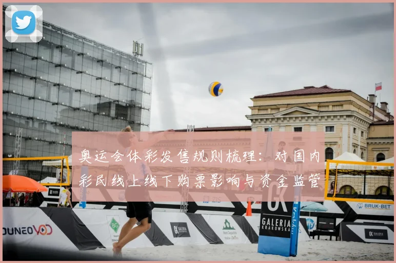 奥运会体彩发售规则梳理:对国内彩民线上线下购票影响与资金监管要求