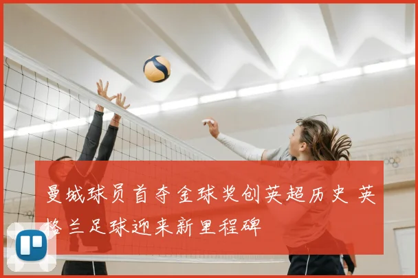 曼城球员首夺金球奖创英超历史 英格兰足球迎来新里程碑